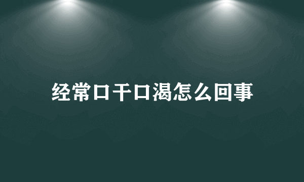 经常口干口渴怎么回事