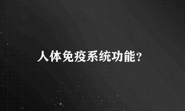 人体免疫系统功能？