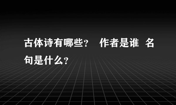 古体诗有哪些？  作者是谁  名句是什么？