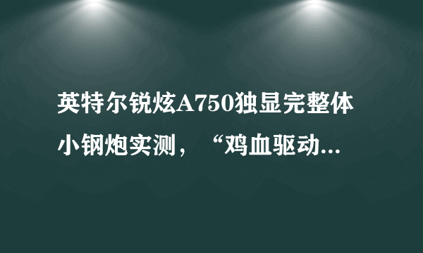 英特尔锐炫A750独显完整体小钢炮实测，“鸡血驱动”刷新多款游戏体验