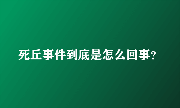 死丘事件到底是怎么回事？