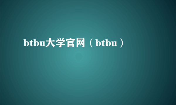 btbu大学官网（btbu）