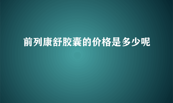 前列康舒胶囊的价格是多少呢