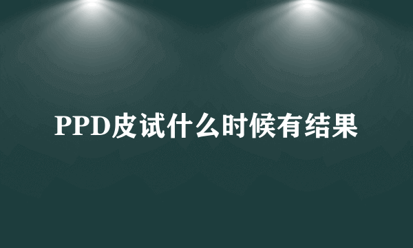 PPD皮试什么时候有结果