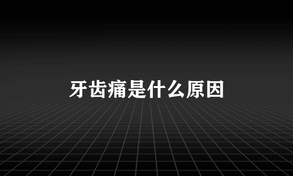 牙齿痛是什么原因