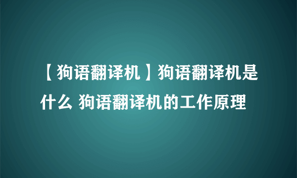 【狗语翻译机】狗语翻译机是什么 狗语翻译机的工作原理