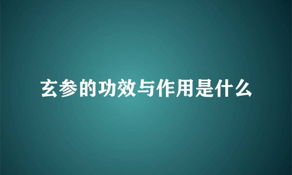 玄参的功效与作用是什么