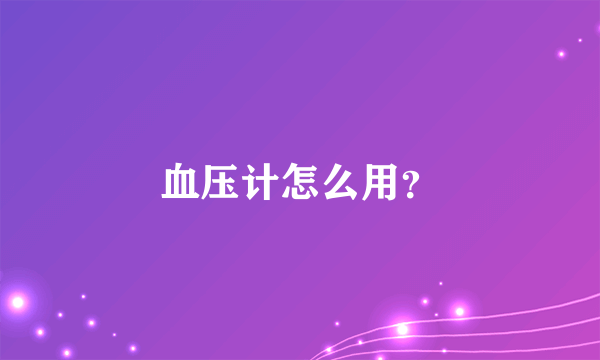 血压计怎么用？