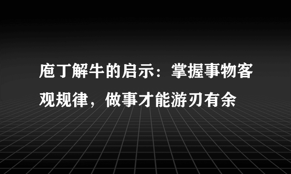 庖丁解牛的启示：掌握事物客观规律，做事才能游刃有余