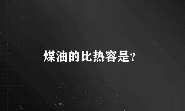 煤油的比热容是？