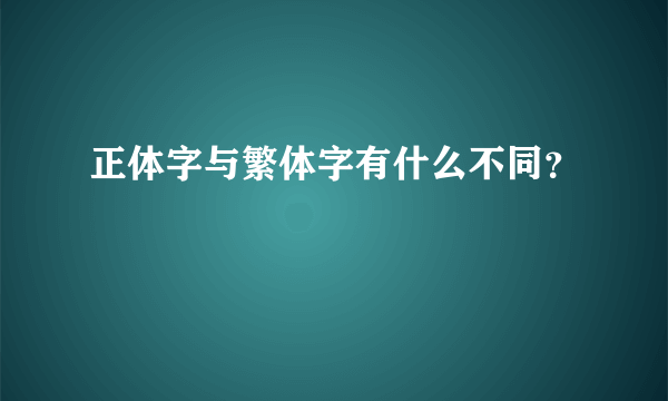 正体字与繁体字有什么不同？