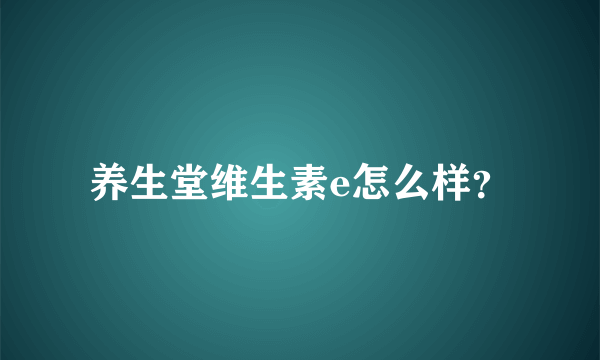 养生堂维生素e怎么样？