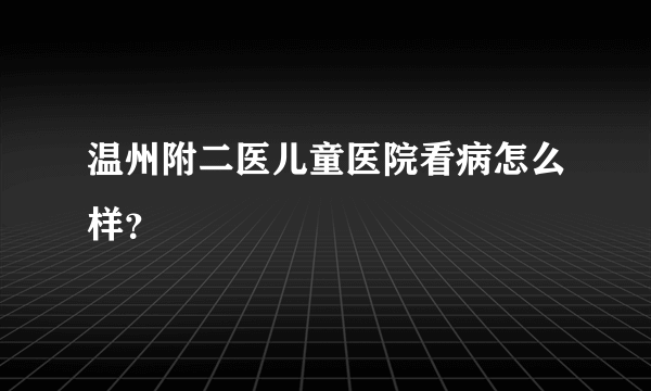 温州附二医儿童医院看病怎么样？