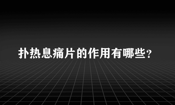 扑热息痛片的作用有哪些？