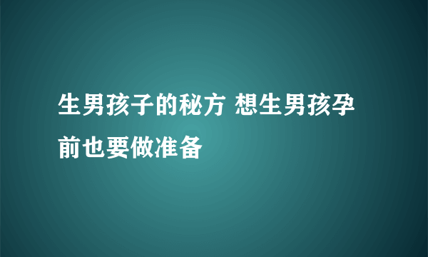 生男孩子的秘方 想生男孩孕前也要做准备