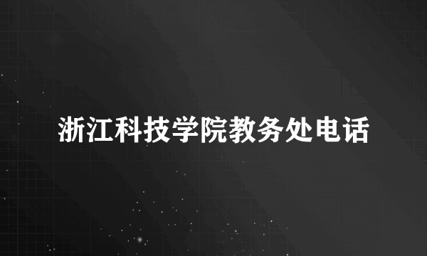 浙江科技学院教务处电话