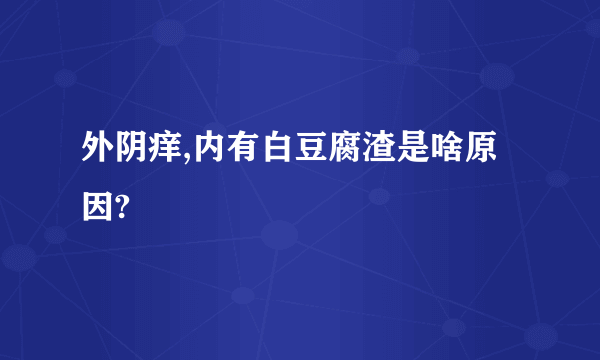 外阴痒,内有白豆腐渣是啥原因?