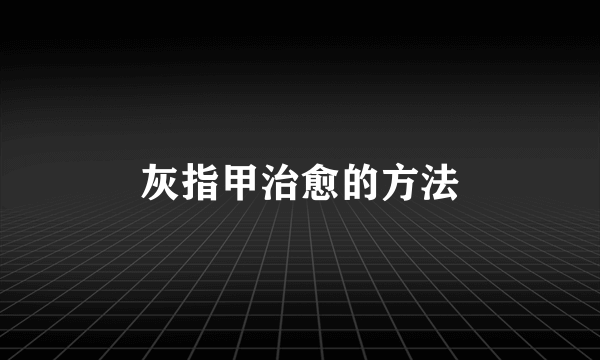 灰指甲治愈的方法