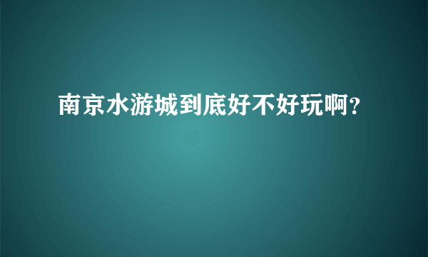 南京水游城到底好不好玩啊？