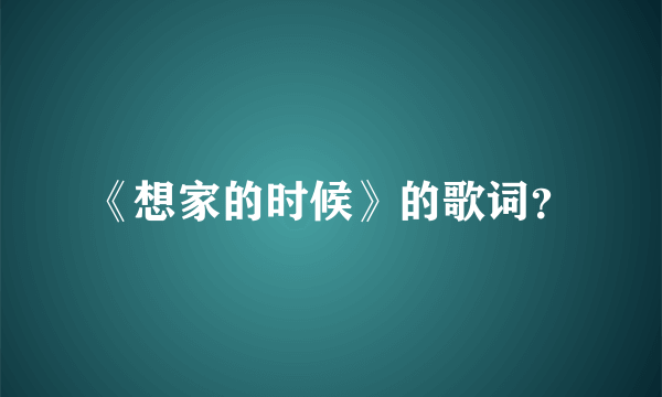 《想家的时候》的歌词？