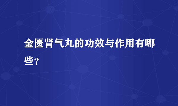 金匮肾气丸的功效与作用有哪些？