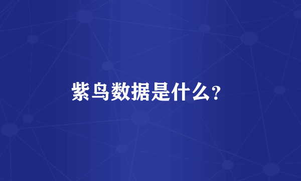 紫鸟数据是什么？