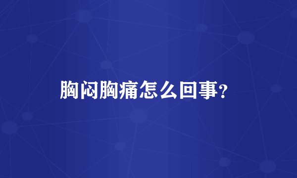 胸闷胸痛怎么回事？