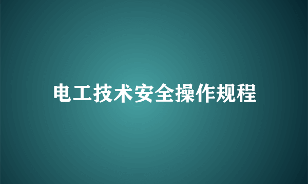 电工技术安全操作规程