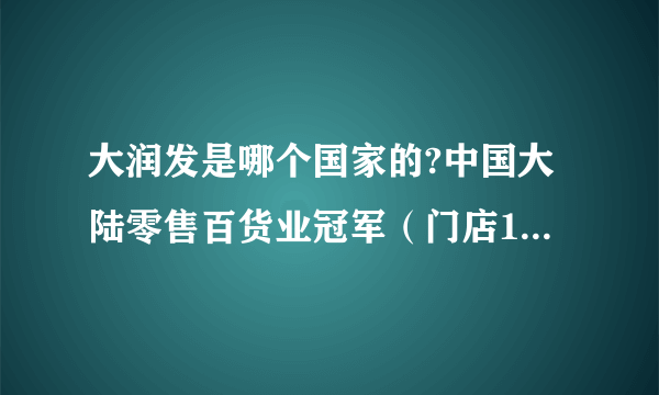 大润发是哪个国家的?中国大陆零售百货业冠军（门店150家）