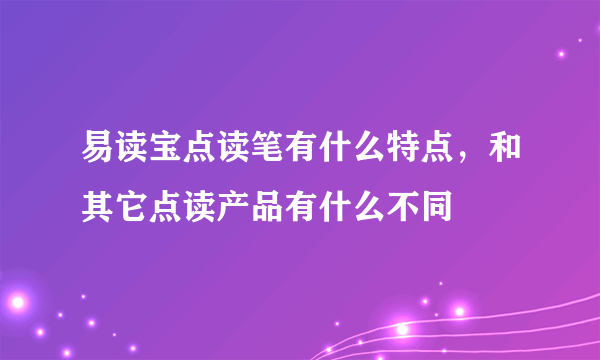 易读宝点读笔有什么特点，和其它点读产品有什么不同