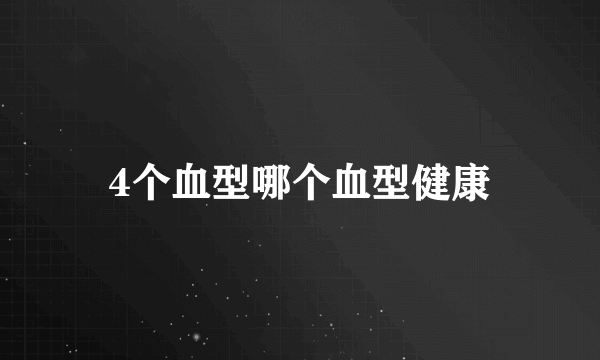 4个血型哪个血型健康