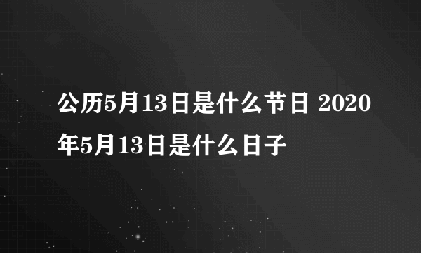 公历5月13日是什么节日 2020年5月13日是什么日子