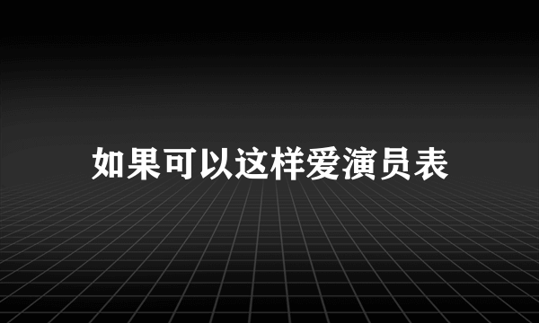 如果可以这样爱演员表