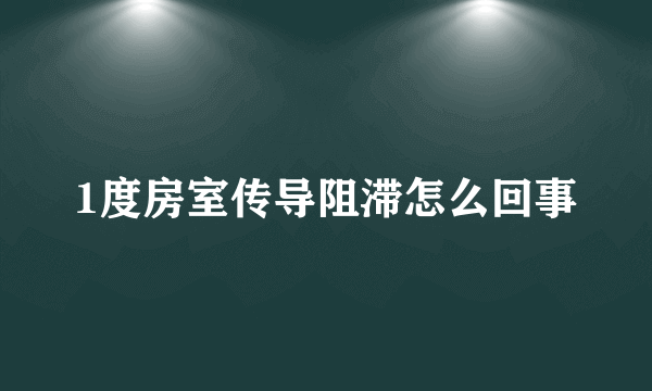 1度房室传导阻滞怎么回事