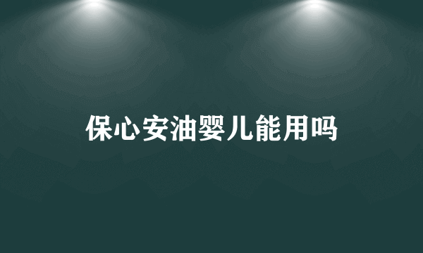 保心安油婴儿能用吗