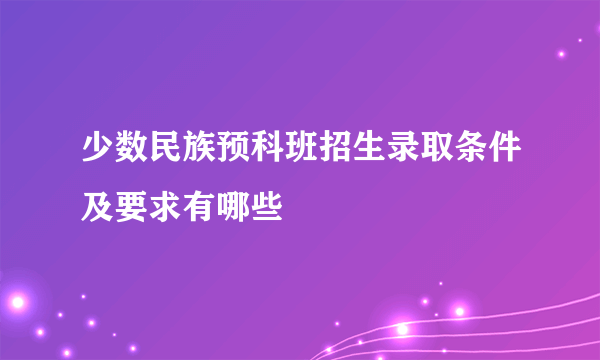 少数民族预科班招生录取条件及要求有哪些