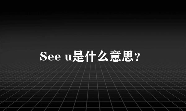 See u是什么意思？