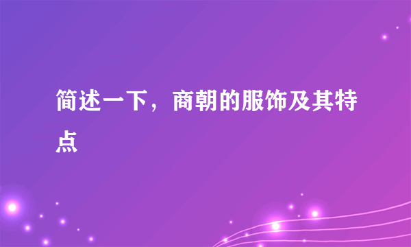 简述一下，商朝的服饰及其特点