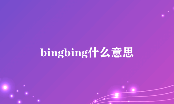 bingbing什么意思