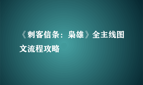 《刺客信条：枭雄》全主线图文流程攻略