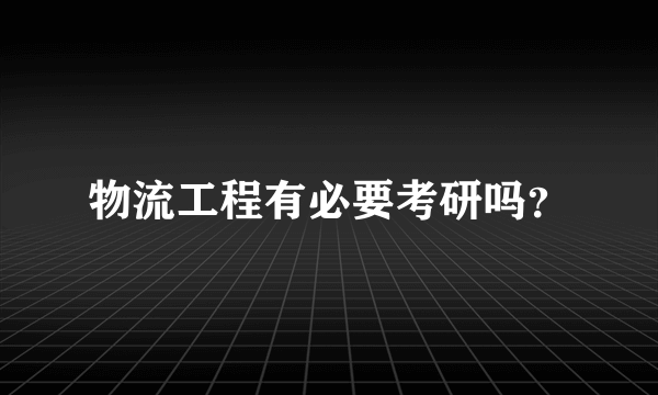 物流工程有必要考研吗？