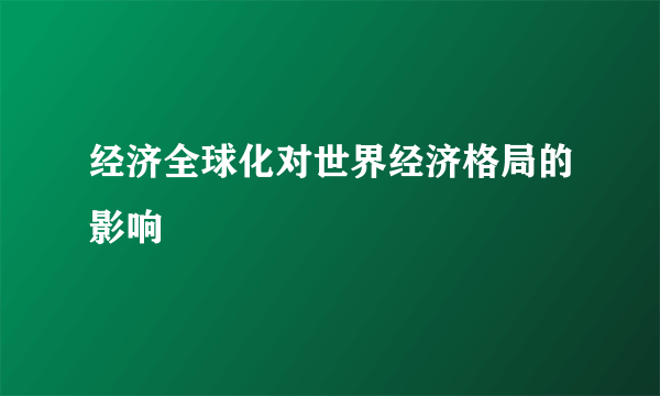 经济全球化对世界经济格局的影响