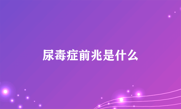 尿毒症前兆是什么