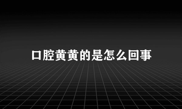 口腔黄黄的是怎么回事