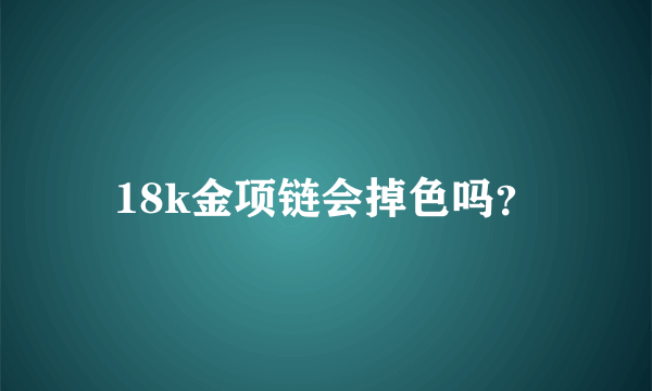 18k金项链会掉色吗？