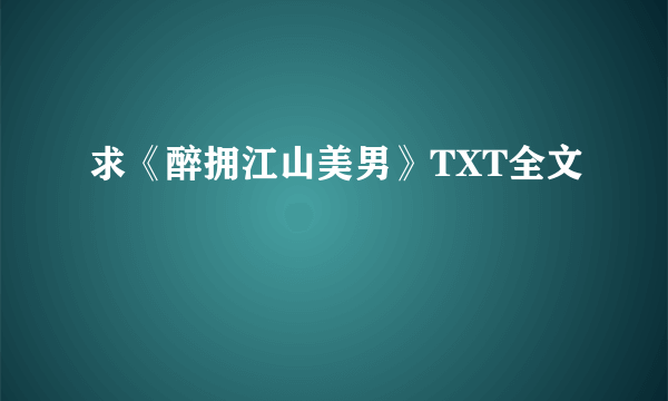 求《醉拥江山美男》TXT全文