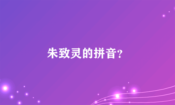 朱致灵的拼音？