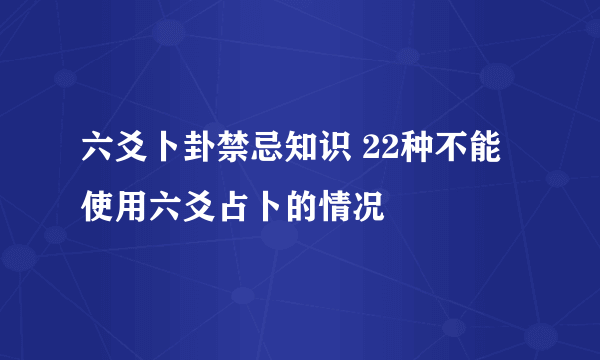 六爻卜卦禁忌知识 22种不能使用六爻占卜的情况