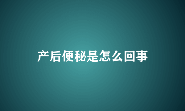 产后便秘是怎么回事