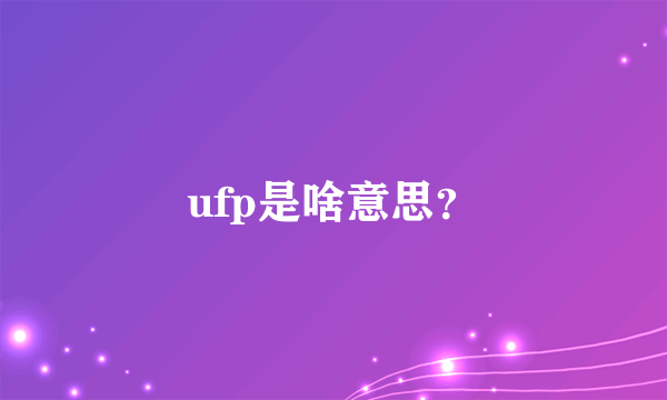 ufp是啥意思？